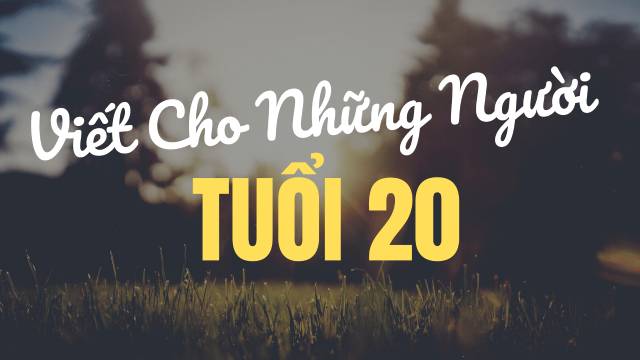 Thư gửi tuổi 20: Viết cho tuổi 20 chông chênh và cô đơn